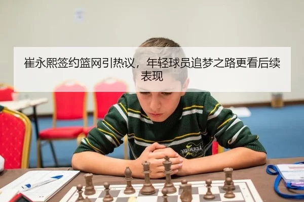 崔永熙签约篮网引热议，年轻球员追梦之路更看后续表现 | mahjong simulator